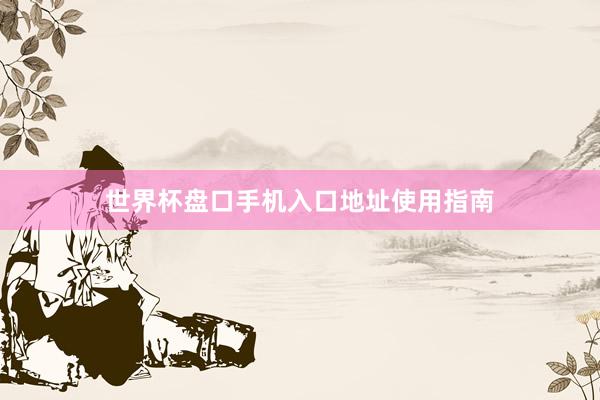 世界杯盘口手机入口地址使用指南